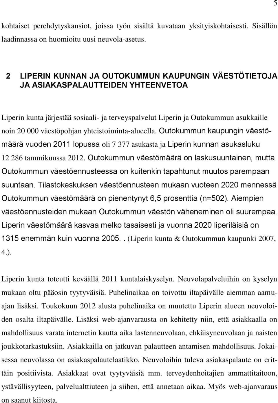 yhteistiminta-alueella. Outkummun kaupungin väestömäärä vuden 2011 lpussa li 7 377 asukasta ja Liperin kunnan asukasluku 12 286 tammikuussa 2012.