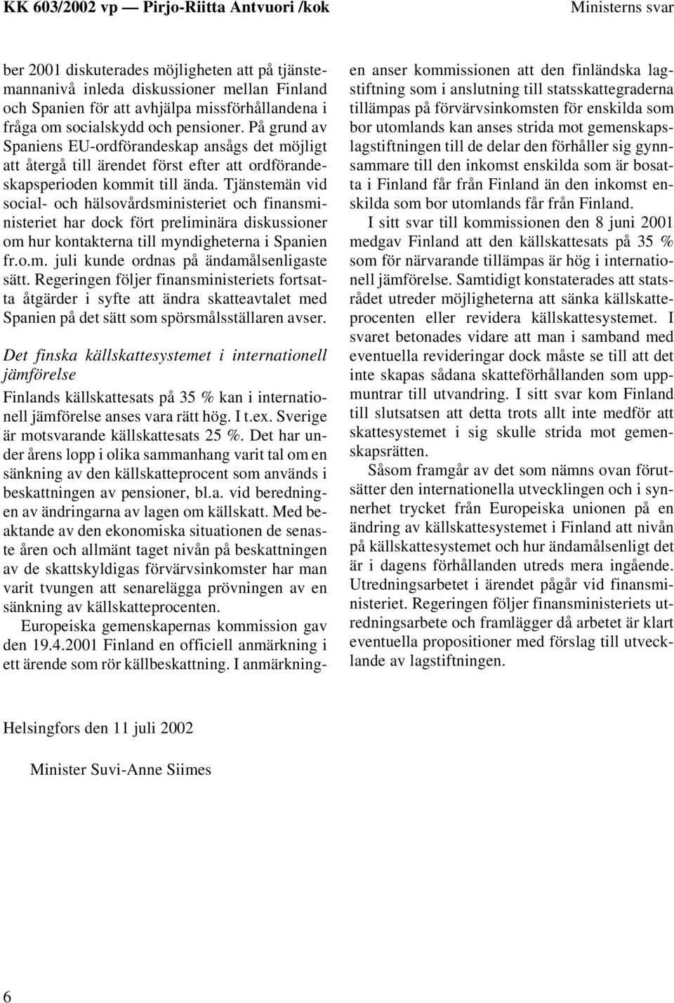 Tjänstemän vid social- och hälsovårdsministeriet och finansministeriet har dock fört preliminära diskussioner om hur kontakterna till myndigheterna i Spanien fr.o.m. juli kunde ordnas på ändamålsenligaste sätt.