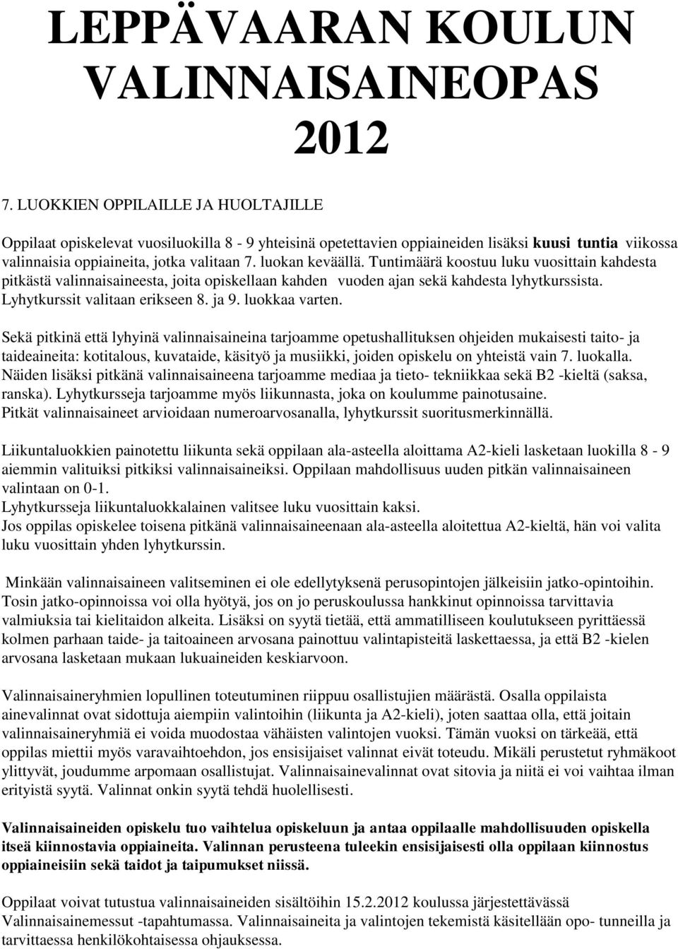 Tuntimäärä koostuu luku vuosittain kahdesta pitkästä valinnaisaineesta, joita opiskellaan kahden vuoden ajan sekä kahdesta lyhytkurssista. Lyhytkurssit valitaan erikseen 8. ja 9. luokkaa varten.