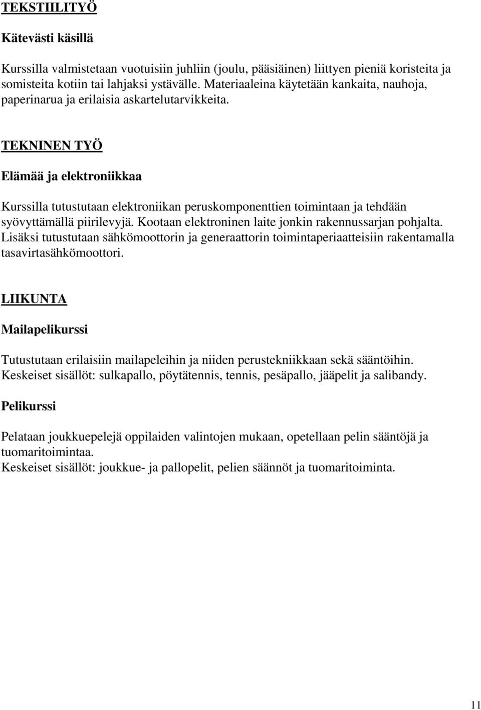 TEKNINEN TYÖ Elämää ja elektroniikkaa Kurssilla tutustutaan elektroniikan peruskomponenttien toimintaan ja tehdään syövyttämällä piirilevyjä. Kootaan elektroninen laite jonkin rakennussarjan pohjalta.