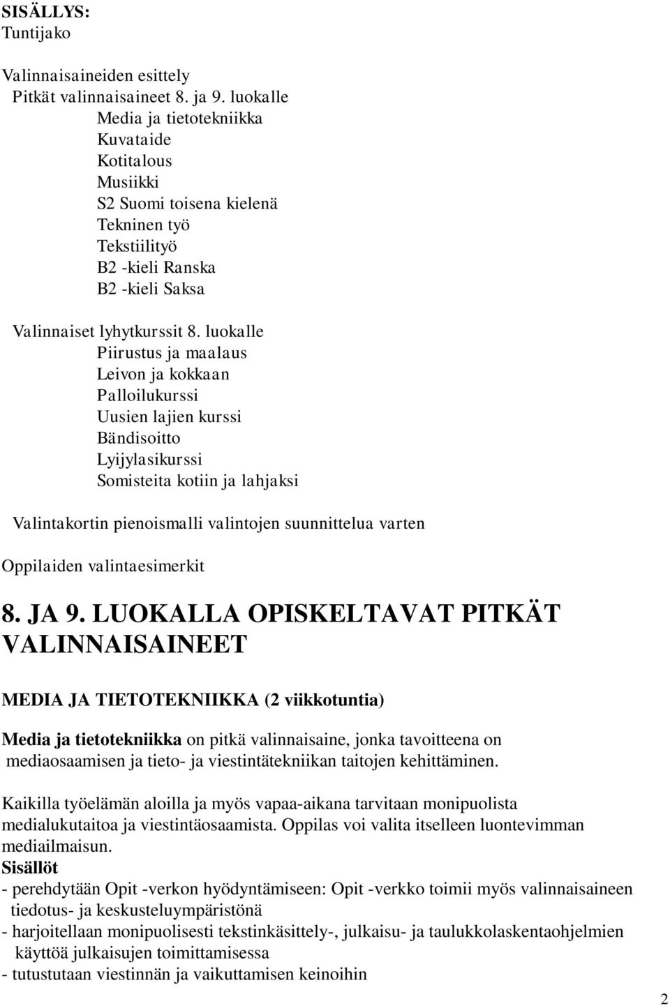 luokalle Piirustus ja maalaus Leivon ja kokkaan Palloilukurssi Uusien lajien kurssi Bändisoitto Lyijylasikurssi Somisteita kotiin ja lahjaksi Valintakortin pienoismalli valintojen suunnittelua varten