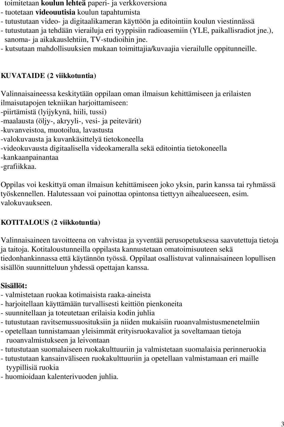 - kutsutaan mahdollisuuksien mukaan toimittajia/kuvaajia vierailulle oppitunneille.