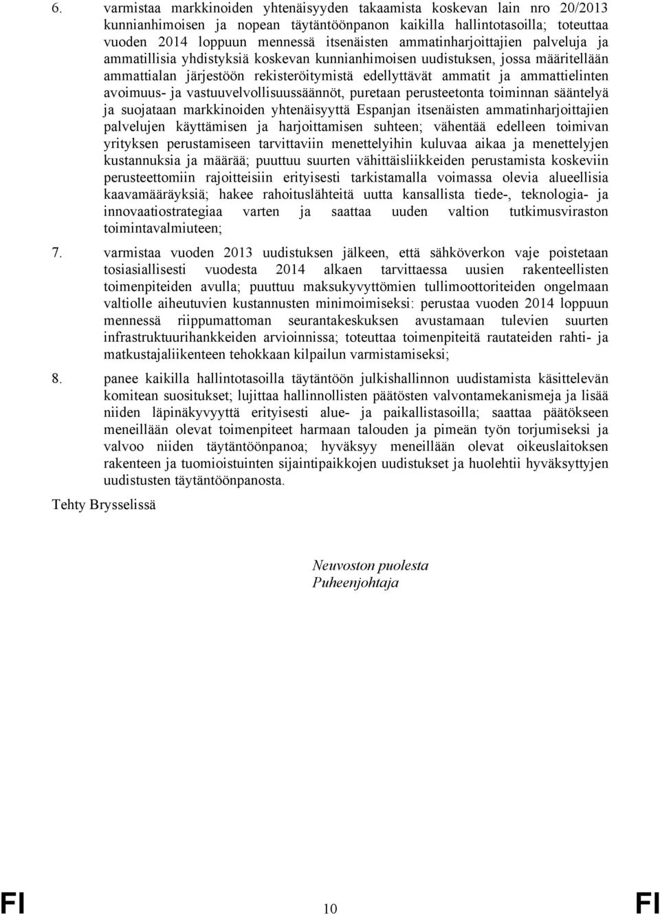 avoimuus- ja vastuuvelvollisuussäännöt, puretaan perusteetonta toiminnan sääntelyä ja suojataan markkinoiden yhtenäisyyttä Espanjan itsenäisten ammatinharjoittajien palvelujen käyttämisen ja