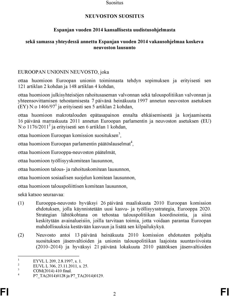 valvonnan sekä talouspolitiikan valvonnan ja yhteensovittamisen tehostamisesta 7 päivänä heinäkuuta 1997 annetun neuvoston asetuksen (EY) N:o 1466/97 1 ja erityisesti sen 5 artiklan 2 kohdan, ottaa