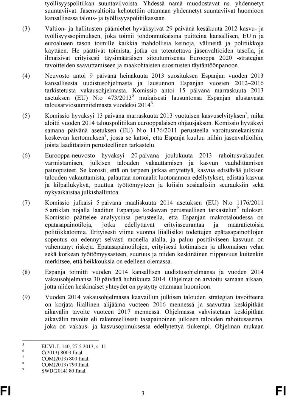 (3) Valtion- ja hallitusten päämiehet hyväksyivät 29 päivänä kesäkuuta 2012 kasvu- ja työllisyyssopimuksen, joka toimii johdonmukaisina puitteina kansallisen, EU:n ja euroalueen tason toimille