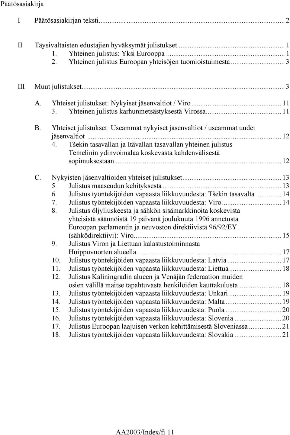 .. 11 B. Yhteiset julistukset: Useammat nykyiset jäsenvaltiot / useammat uudet jäsenvaltiot... 12 4.