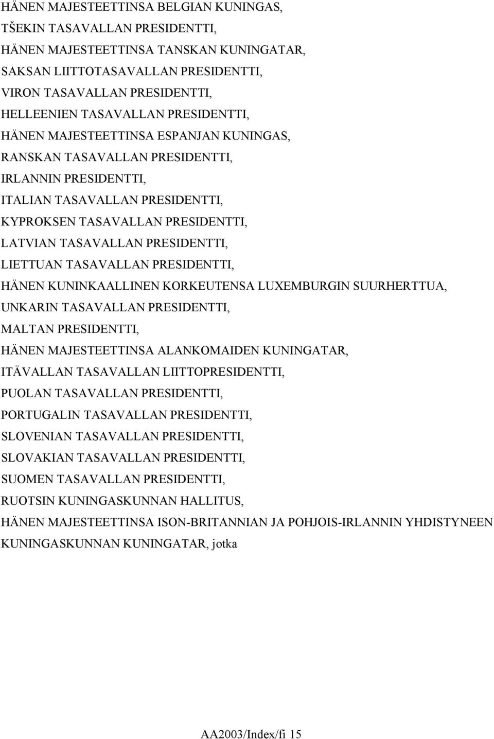 PRESIDENTTI, LIETTUAN TASAVALLAN PRESIDENTTI, HÄNEN KUNINKAALLINEN KORKEUTENSA LUXEMBURGIN SUURHERTTUA, UNKARIN TASAVALLAN PRESIDENTTI, MALTAN PRESIDENTTI, HÄNEN MAJESTEETTINSA ALANKOMAIDEN