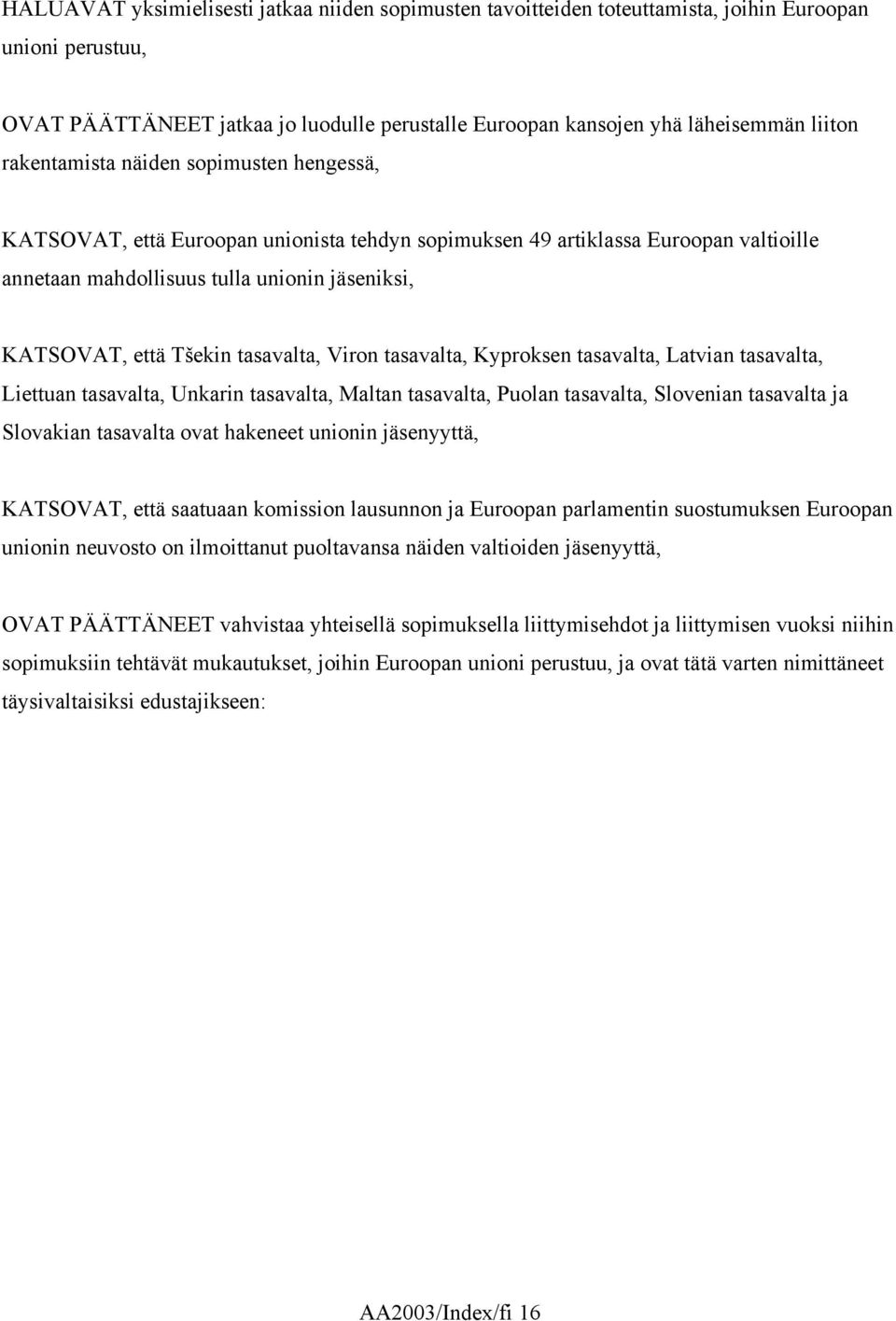 tasavalta, Viron tasavalta, Kyproksen tasavalta, Latvian tasavalta, Liettuan tasavalta, Unkarin tasavalta, Maltan tasavalta, Puolan tasavalta, Slovenian tasavalta ja Slovakian tasavalta ovat hakeneet