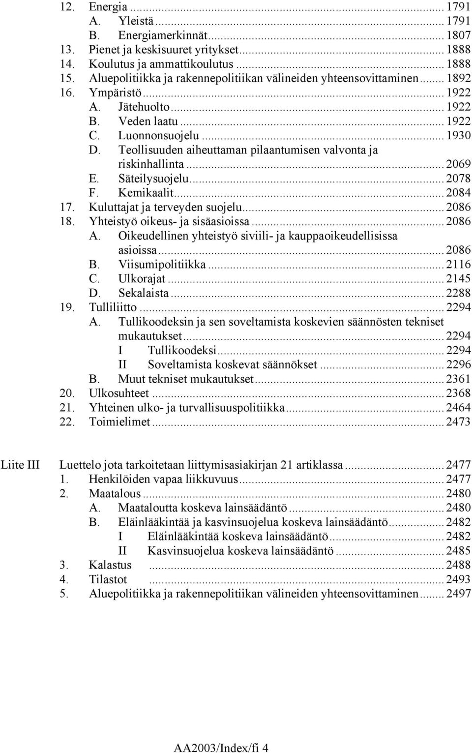 Teollisuuden aiheuttaman pilaantumisen valvonta ja riskinhallinta... 2069 E. Säteilysuojelu... 2078 F. Kemikaalit... 2084 17. Kuluttajat ja terveyden suojelu... 2086 18.