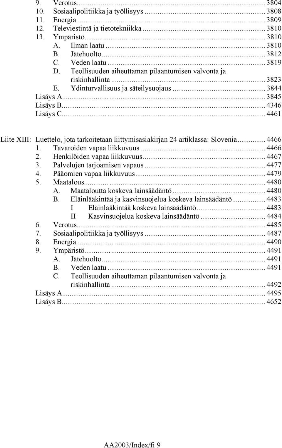 ..... 4461 Liite XIII: Luettelo, jota tarkoitetaan liittymisasiakirjan 24 artiklassa: Slovenia... 4466 1. Tavaroiden vapaa liikkuvuus... 4466 2. Henkilöiden vapaa liikkuvuus... 4467 3.