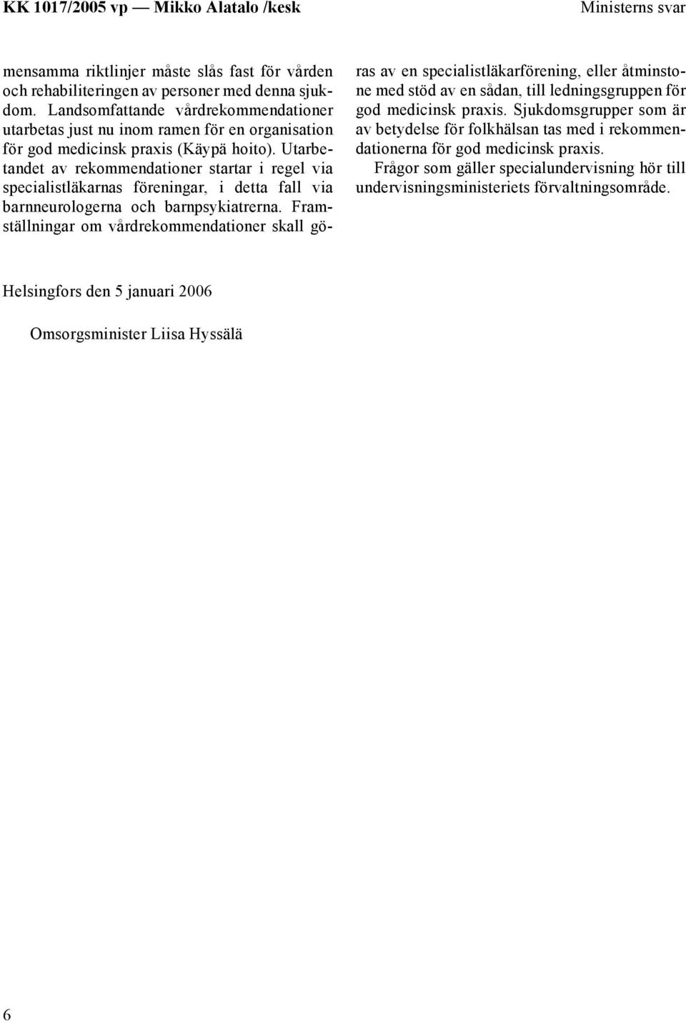Utarbetandet av rekommendationer startar i regel via specialistläkarnas föreningar, i detta fall via barnneurologerna och barnpsykiatrerna.