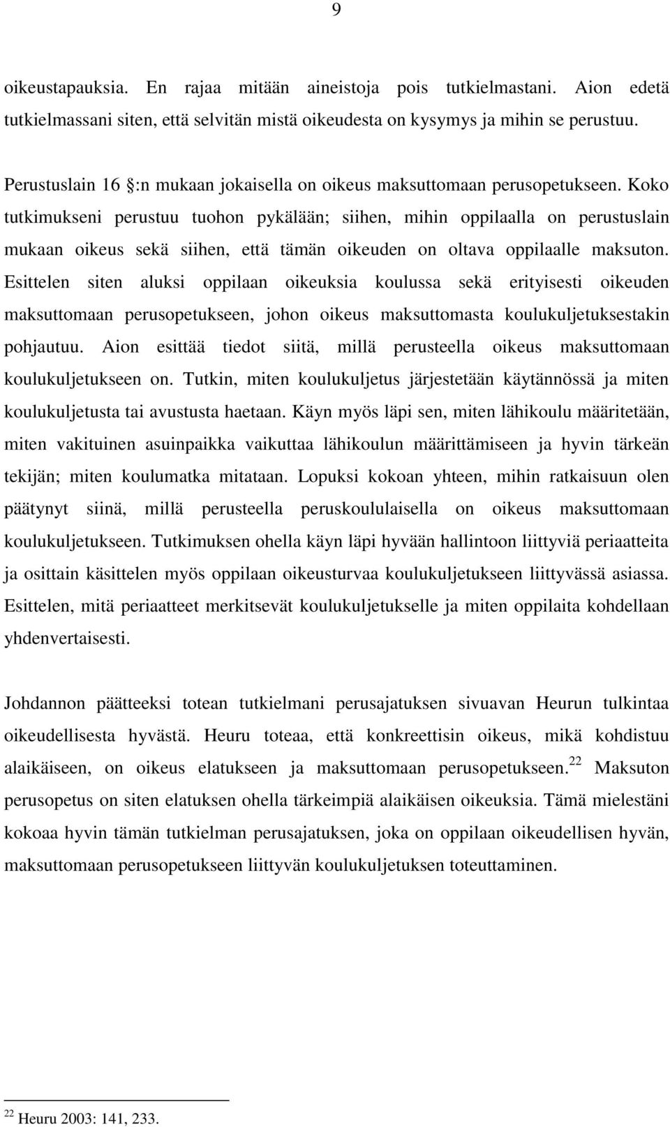 Koko tutkimukseni perustuu tuohon pykälään; siihen, mihin oppilaalla on perustuslain mukaan oikeus sekä siihen, että tämän oikeuden on oltava oppilaalle maksuton.