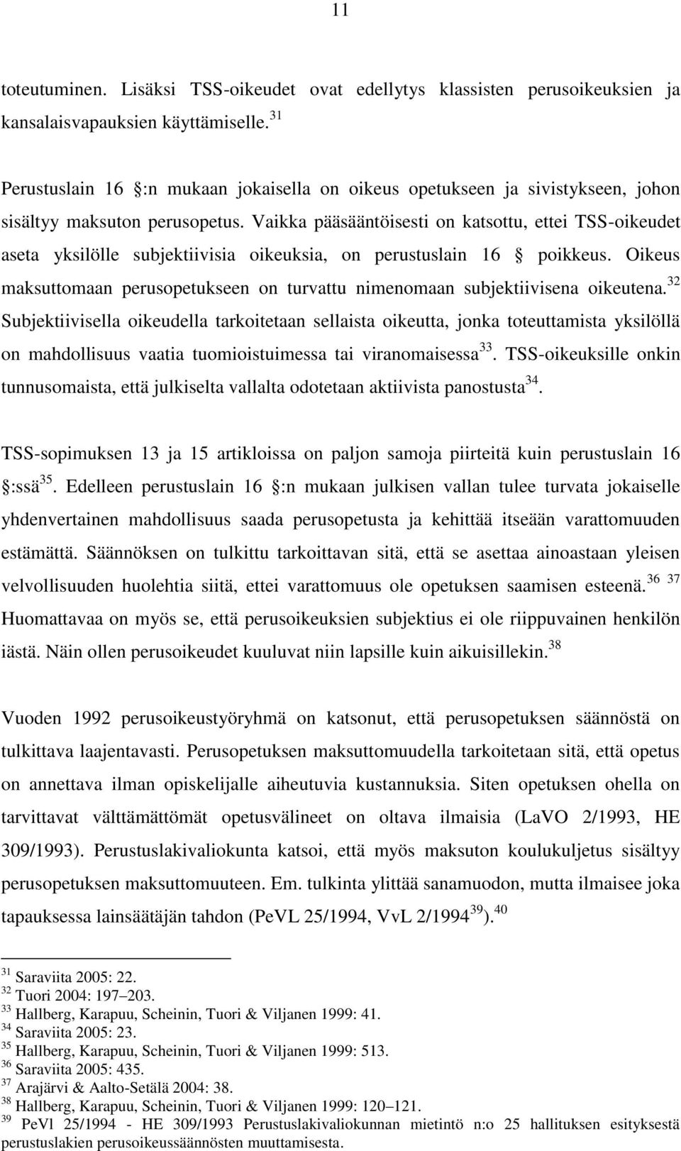 Vaikka pääsääntöisesti on katsottu, ettei TSS-oikeudet aseta yksilölle subjektiivisia oikeuksia, on perustuslain 16 poikkeus.