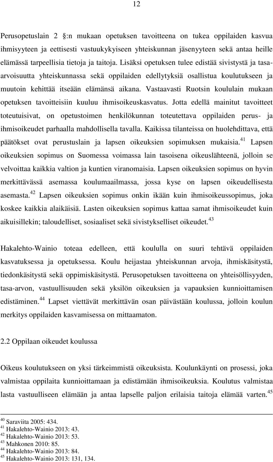 Vastaavasti Ruotsin koululain mukaan opetuksen tavoitteisiin kuuluu ihmisoikeuskasvatus.