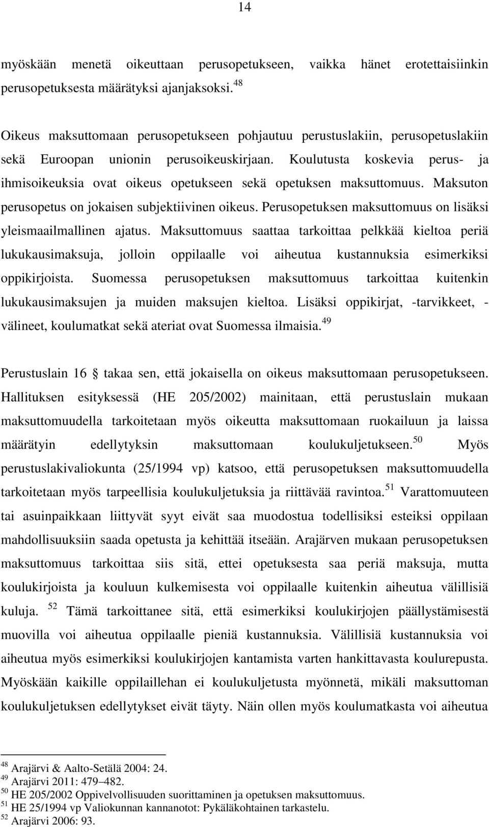 Koulutusta koskevia perus- ja ihmisoikeuksia ovat oikeus opetukseen sekä opetuksen maksuttomuus. Maksuton perusopetus on jokaisen subjektiivinen oikeus.