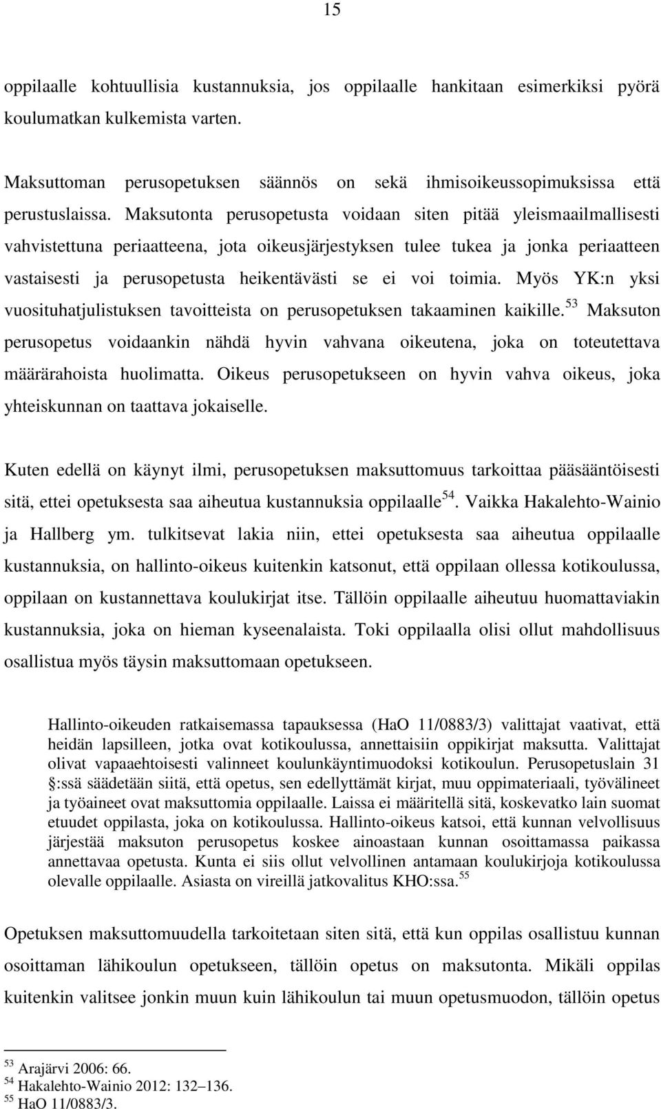 Maksutonta perusopetusta voidaan siten pitää yleismaailmallisesti vahvistettuna periaatteena, jota oikeusjärjestyksen tulee tukea ja jonka periaatteen vastaisesti ja perusopetusta heikentävästi se ei