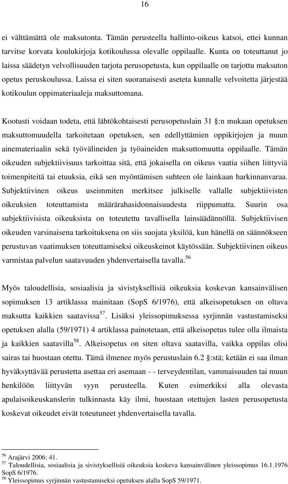 Laissa ei siten suoranaisesti aseteta kunnalle velvoitetta järjestää kotikoulun oppimateriaaleja maksuttomana.