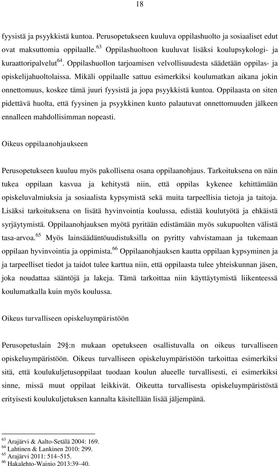Mikäli oppilaalle sattuu esimerkiksi koulumatkan aikana jokin onnettomuus, koskee tämä juuri fyysistä ja jopa psyykkistä kuntoa.