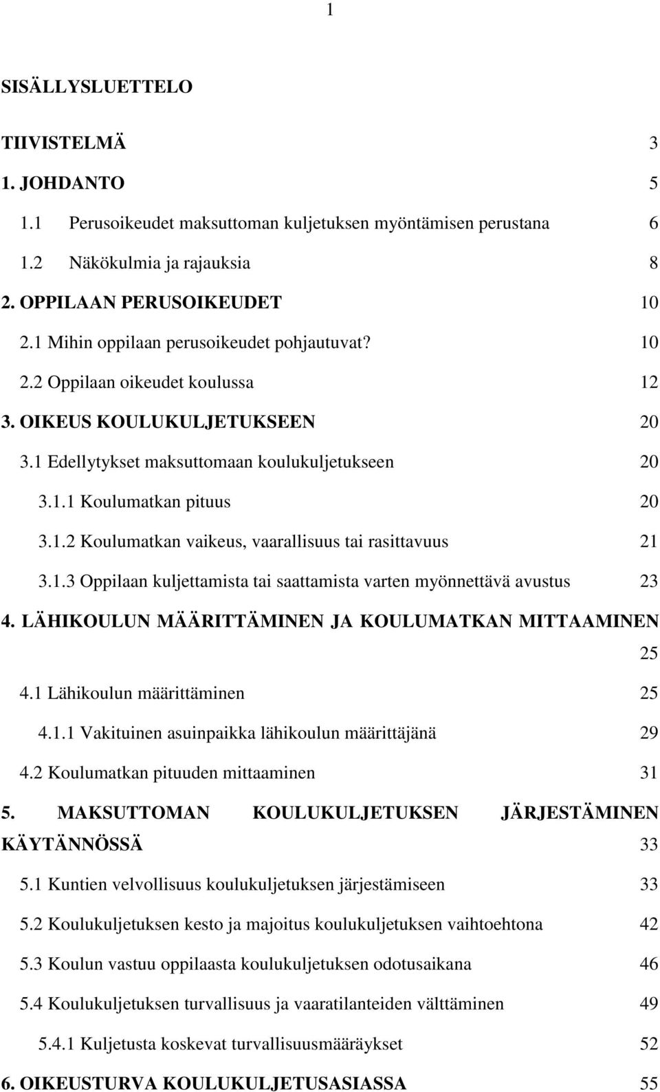 1.3 Oppilaan kuljettamista tai saattamista varten myönnettävä avustus 23 4. LÄHIKOULUN MÄÄRITTÄMINEN JA KOULUMATKAN MITTAAMINEN 25 4.1 Lähikoulun määrittäminen 25 4.1.1 Vakituinen asuinpaikka lähikoulun määrittäjänä 29 4.