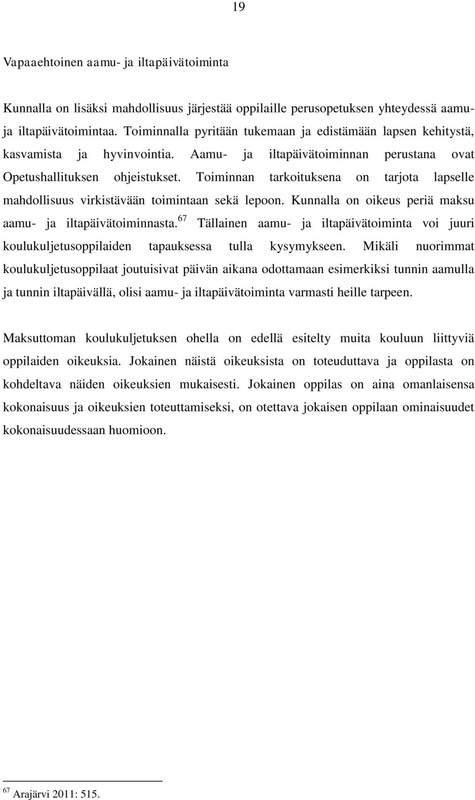 Toiminnan tarkoituksena on tarjota lapselle mahdollisuus virkistävään toimintaan sekä lepoon. Kunnalla on oikeus periä maksu aamu- ja iltapäivätoiminnasta.