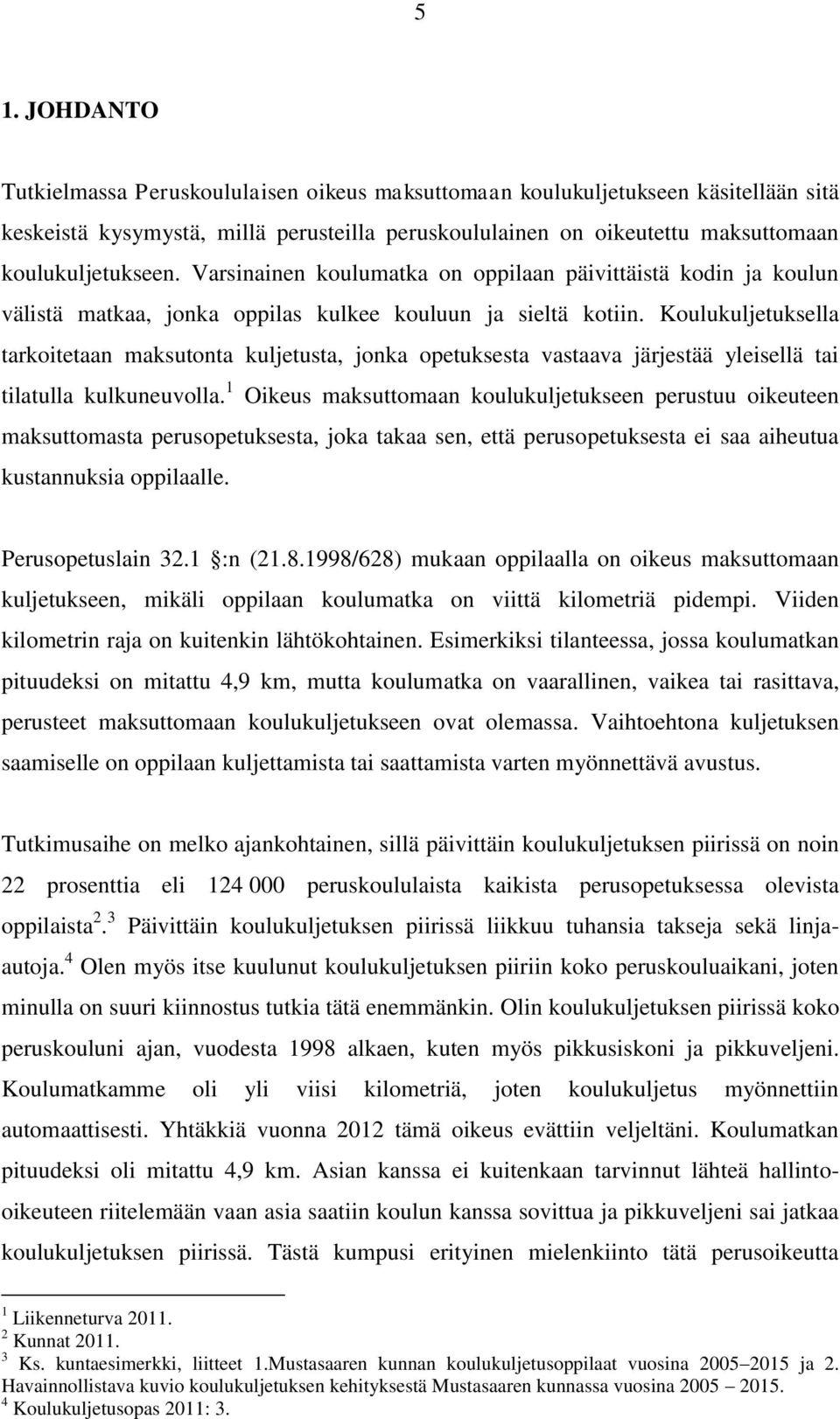 Koulukuljetuksella tarkoitetaan maksutonta kuljetusta, jonka opetuksesta vastaava järjestää yleisellä tai tilatulla kulkuneuvolla.