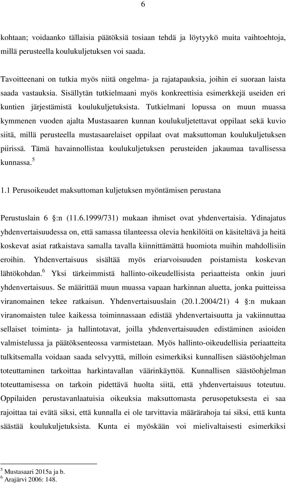 Sisällytän tutkielmaani myös konkreettisia esimerkkejä useiden eri kuntien järjestämistä koulukuljetuksista.