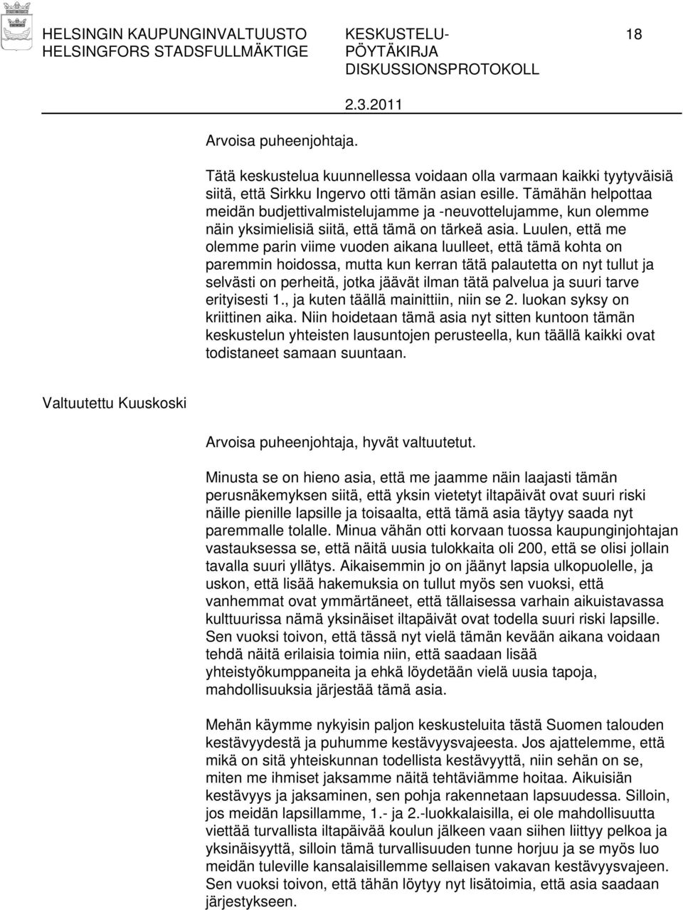 Luulen, että me olemme parin viime vuoden aikana luulleet, että tämä kohta on paremmin hoidossa, mutta kun kerran tätä palautetta on nyt tullut ja selvästi on perheitä, jotka jäävät ilman tätä