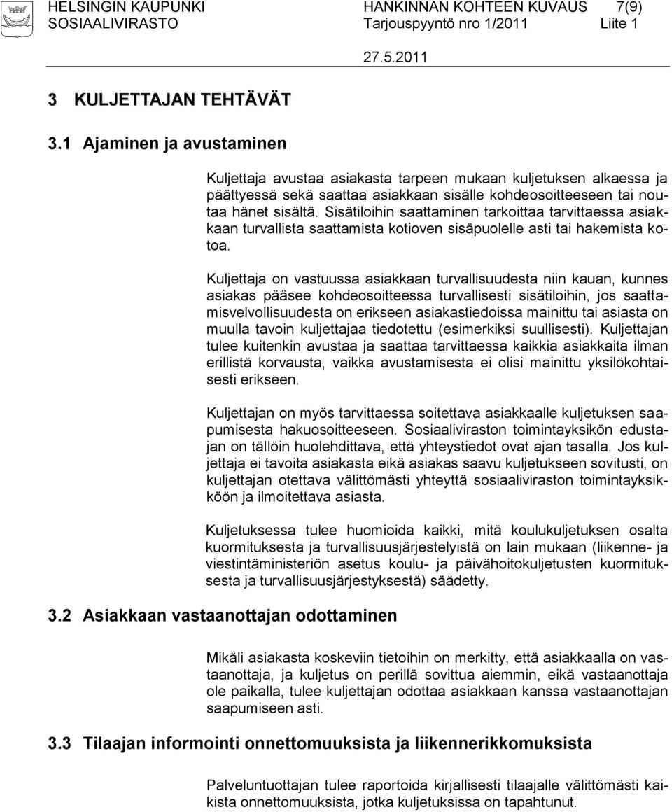 Sisätiloihin saattaminen tarkoittaa tarvittaessa asiakkaan turvallista saattamista kotioven sisäpuolelle asti tai hakemista kotoa.