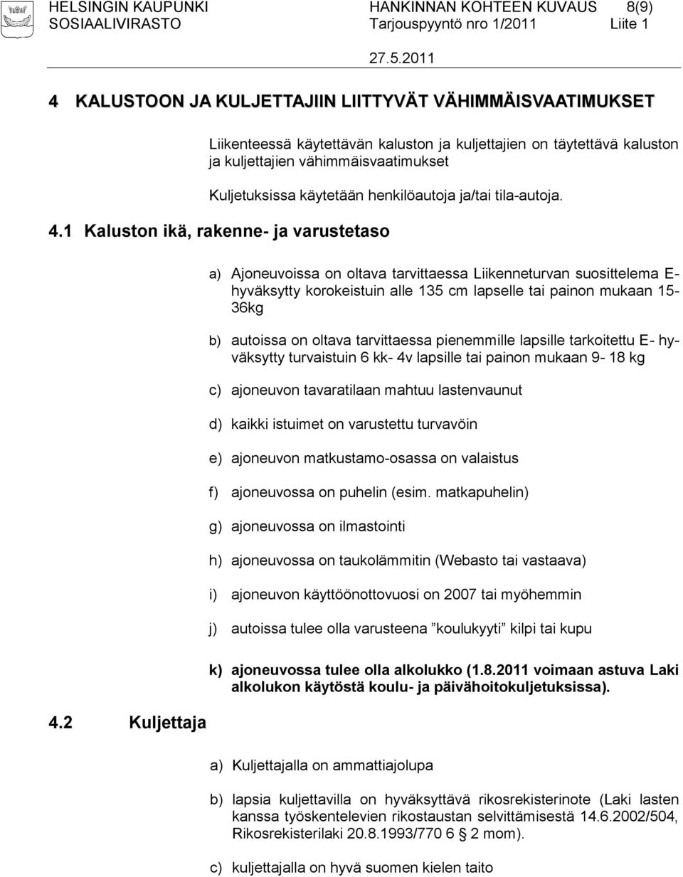 1 Kaluston ikä, rakenne- ja varustetaso a) Ajoneuvoissa on oltava tarvittaessa Liikenneturvan suosittelema E- hyväksytty korokeistuin alle 135 cm lapselle tai painon mukaan 15-36kg b) autoissa on