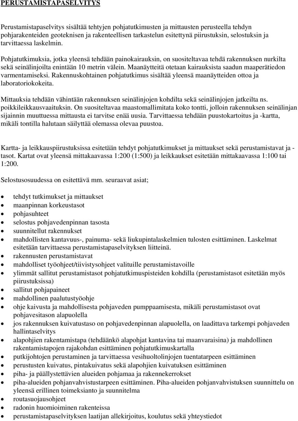 Maanäytteitä otetaan kairauksista saadun maaperätiedon varmentamiseksi. Rakennuskohtainen pohjatutkimus sisältää yleensä maanäytteiden ottoa ja laboratoriokokeita.