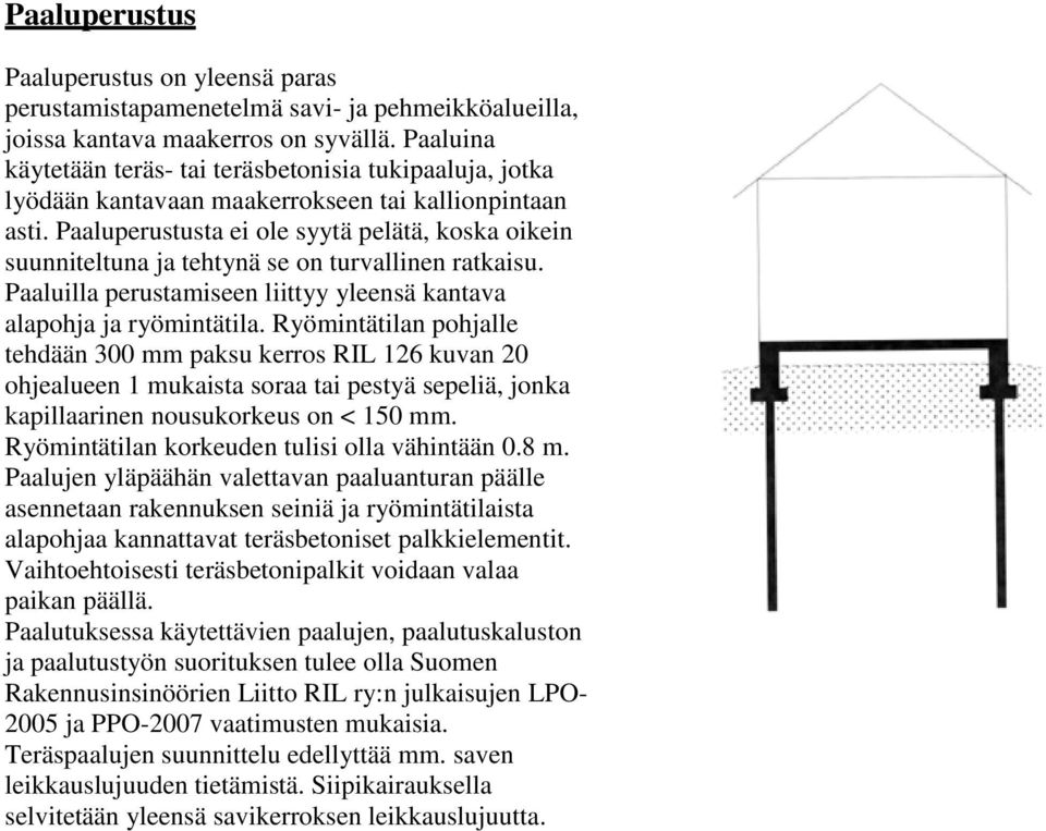 Paaluperustusta ei ole syytä pelätä, koska oikein suunniteltuna ja tehtynä se on turvallinen ratkaisu. Paaluilla perustamiseen liittyy yleensä kantava alapohja ja ryömintätila.