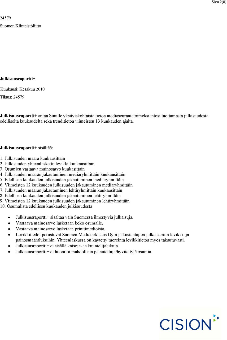 Osumien vastaava mainosarvo kuukasittain 4. Julkisuuden määrän jakautuminen mediaryhmittäin kuukausittain 5. Edellisen kuukauden julkisuuden jakautuminen mediaryhmittäin 6.