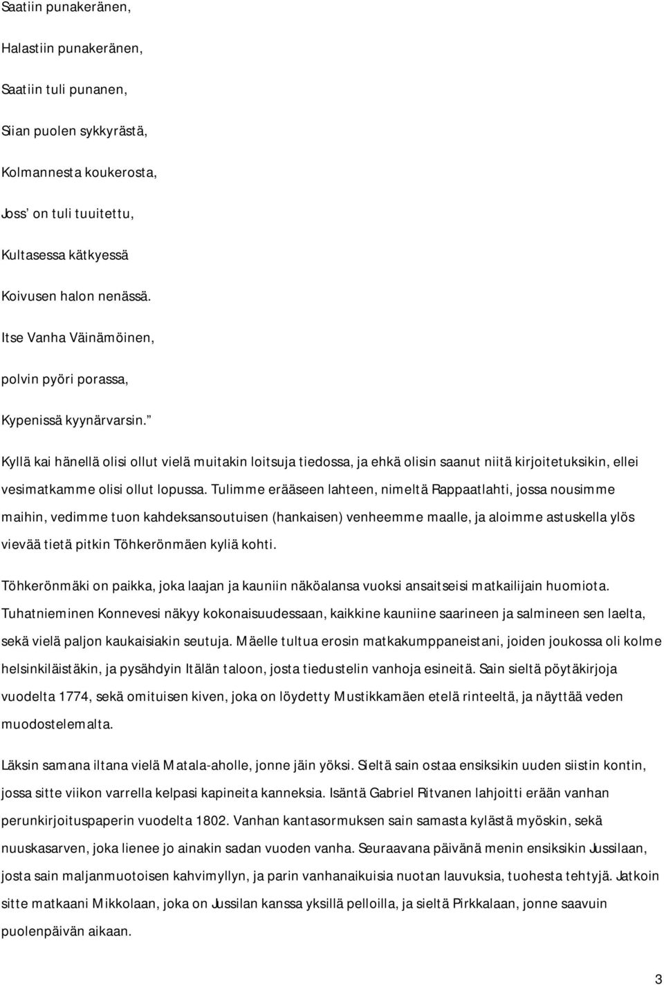 Kyllä kai hänellä olisi ollut vielä muitakin loitsuja tiedossa, ja ehkä olisin saanut niitä kirjoitetuksikin, ellei vesimatkamme olisi ollut lopussa.
