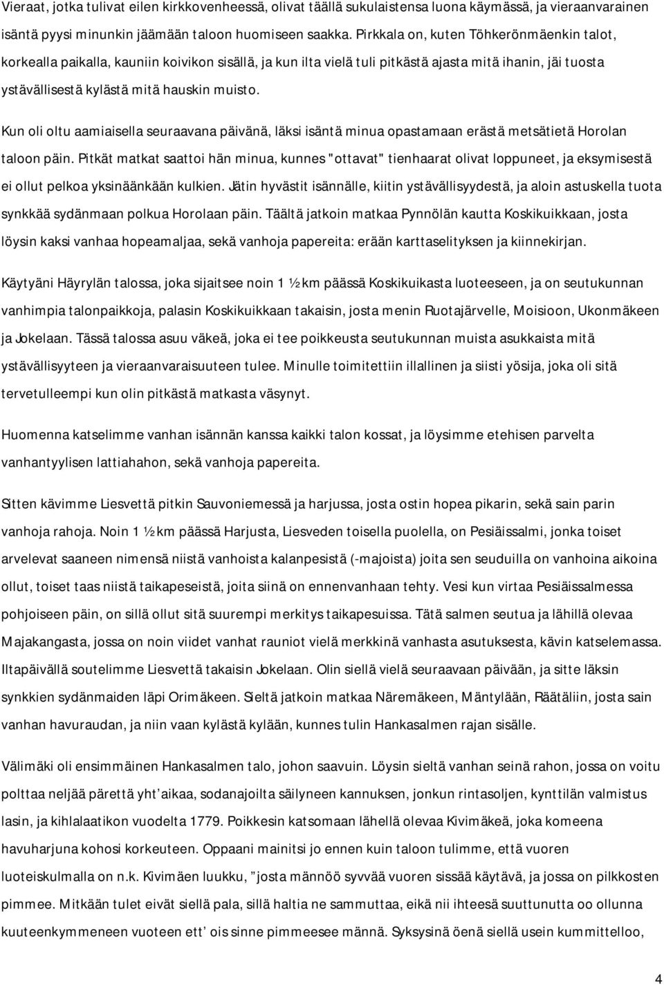 Kun oli oltu aamiaisella seuraavana päivänä, läksi isäntä minua opastamaan erästä metsätietä Horolan taloon päin.