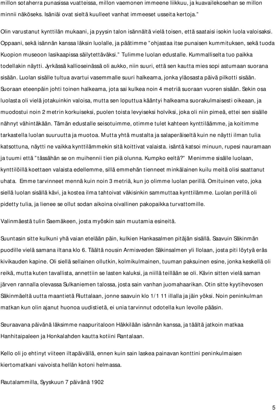 Oppaani, sekä isännän kanssa läksin luolalle, ja päätimme ohjastaa itse punaisen kummituksen, sekä tuoda Kuopion museoon lasikaapissa säilytettäväksi. Tulimme luolan edustalle.