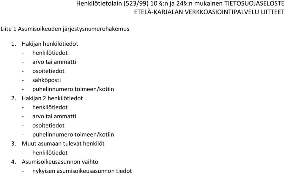 Hakijan 2 henkilötiedot - arvo tai ammatti - osoitetiedot - puhelinnumero toimeen/kotiin 3.