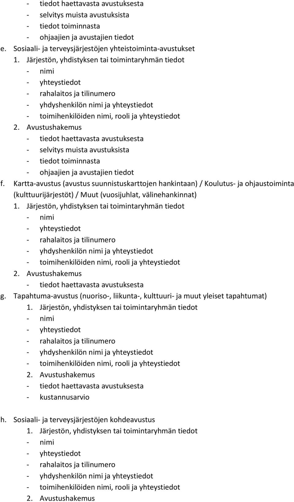 Avustushakemus - tiedot haettavasta avustuksesta - selvitys muista avustuksista - tiedot toiminnasta - ohjaajien ja avustajien tiedot f.