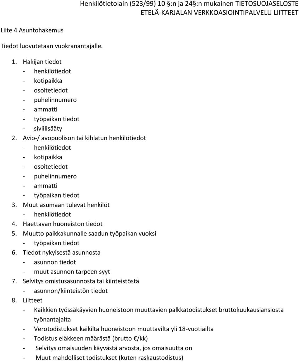 Muutto paikkakunnalle saadun työpaikan vuoksi - työpaikan tiedot 6. Tiedot nykyisestä asunnosta - asunnon tiedot - muut asunnon tarpeen syyt 7.