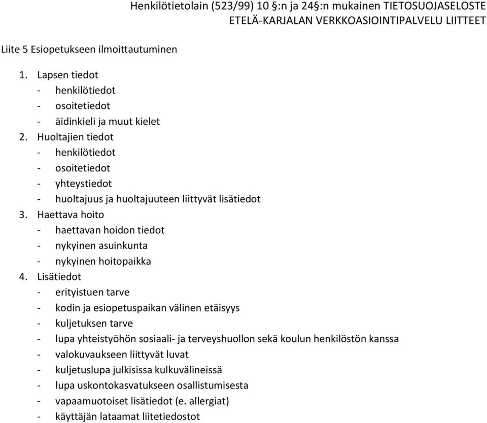 Lisätiedot - erityistuen tarve - kodin ja esiopetuspaikan välinen etäisyys - kuljetuksen tarve - lupa yhteistyöhön sosiaali- ja terveyshuollon sekä koulun henkilöstön kanssa -