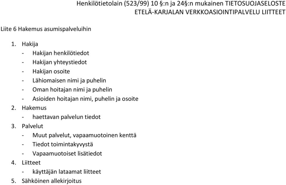 ja puhelin - Asioiden hoitajan nimi, puhelin ja osoite 2. Hakemus - haettavan palvelun tiedot 3.