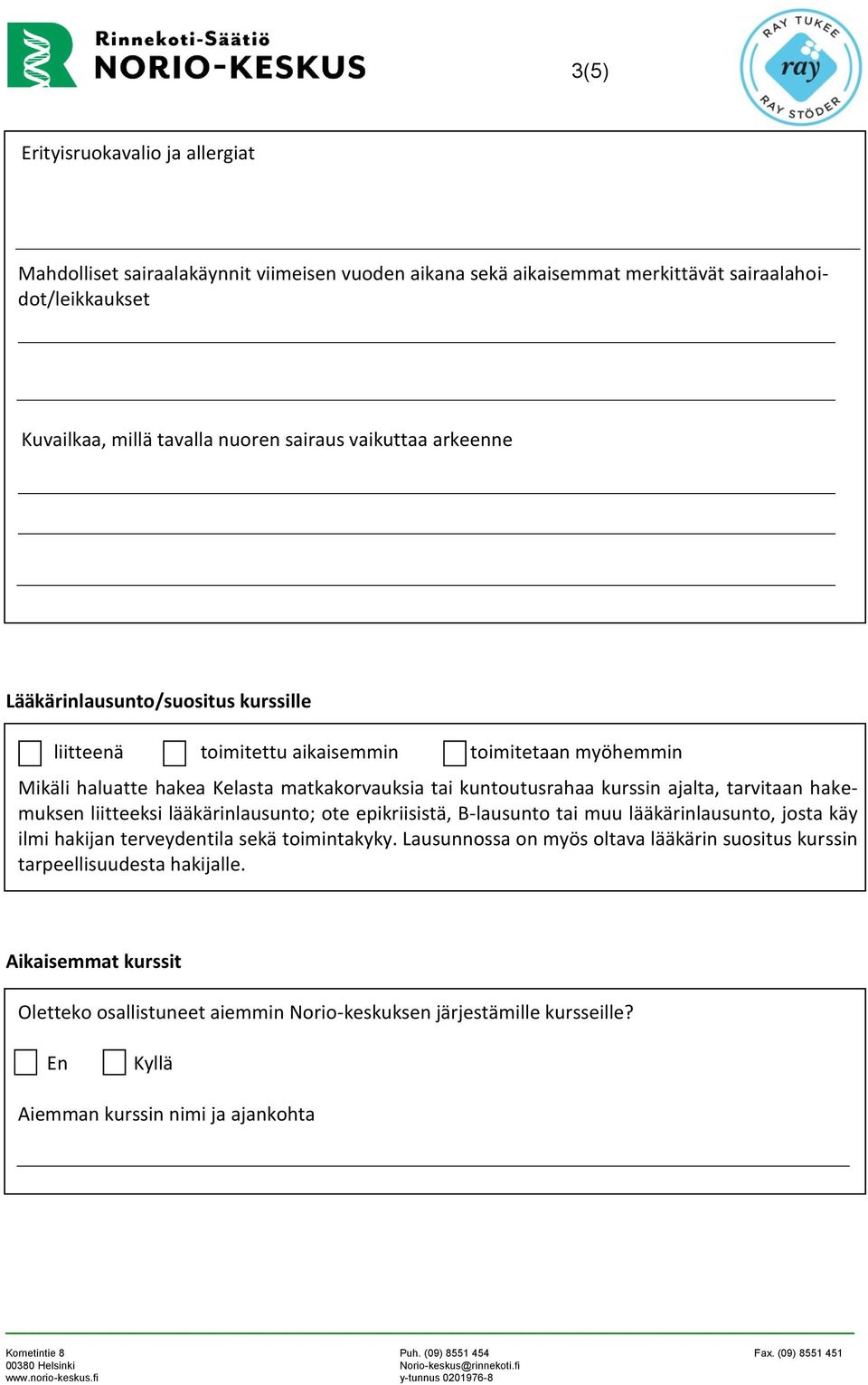 ajalta, tarvitaan hakemuksen liitteeksi lääkärinlausunto; ote epikriisistä, B-lausunto tai muu lääkärinlausunto, josta käy ilmi hakijan terveydentila sekä toimintakyky.