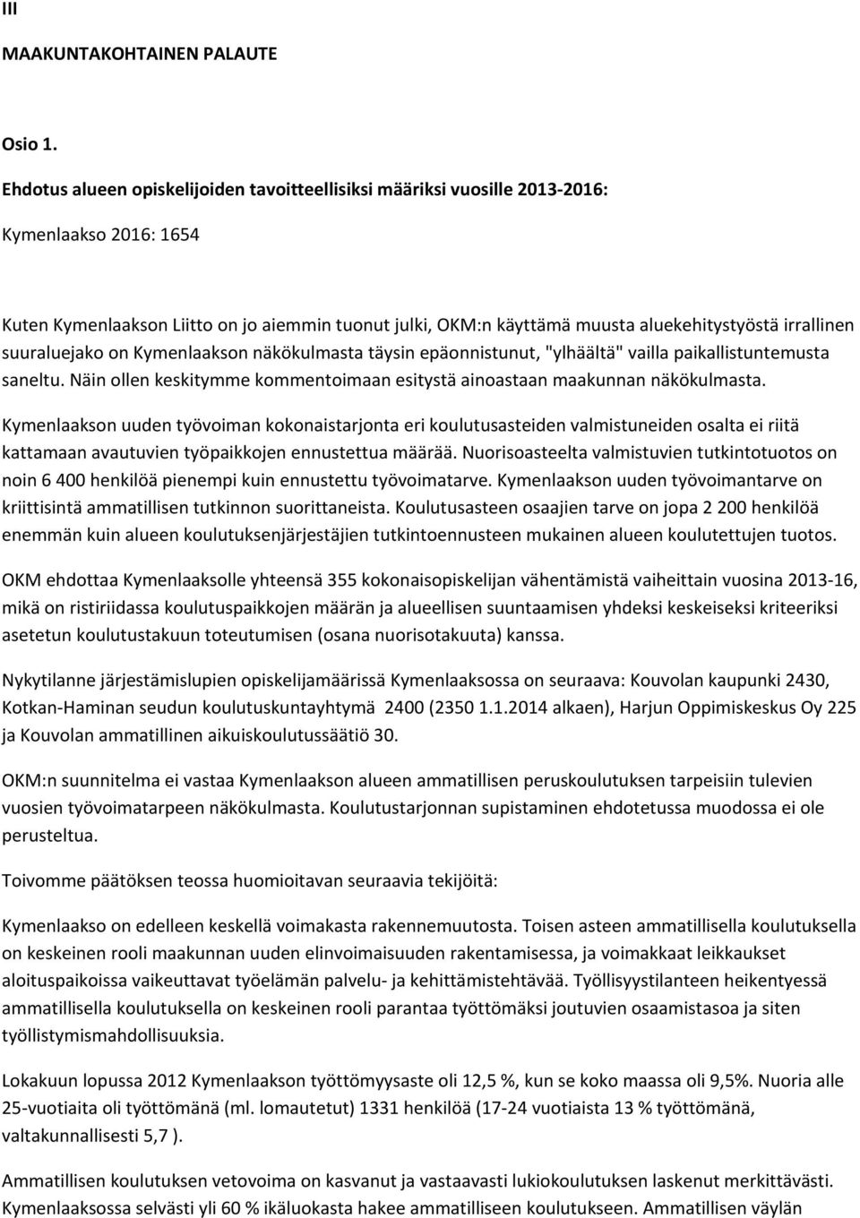 irrallinen suuraluejako on Kymenlaakson näkökulmasta täysin epäonnistunut, "ylhäältä" vailla paikallistuntemusta saneltu.