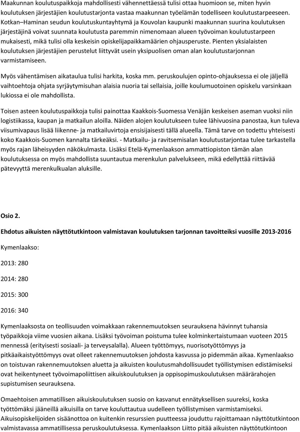 mikä tulisi olla keskeisin opiskelijapaikkamäärien ohjausperuste. Pienten yksialaisten koulutuksen järjestäjien perustelut liittyvät usein yksipuolisen oman alan koulutustarjonnan varmistamiseen.