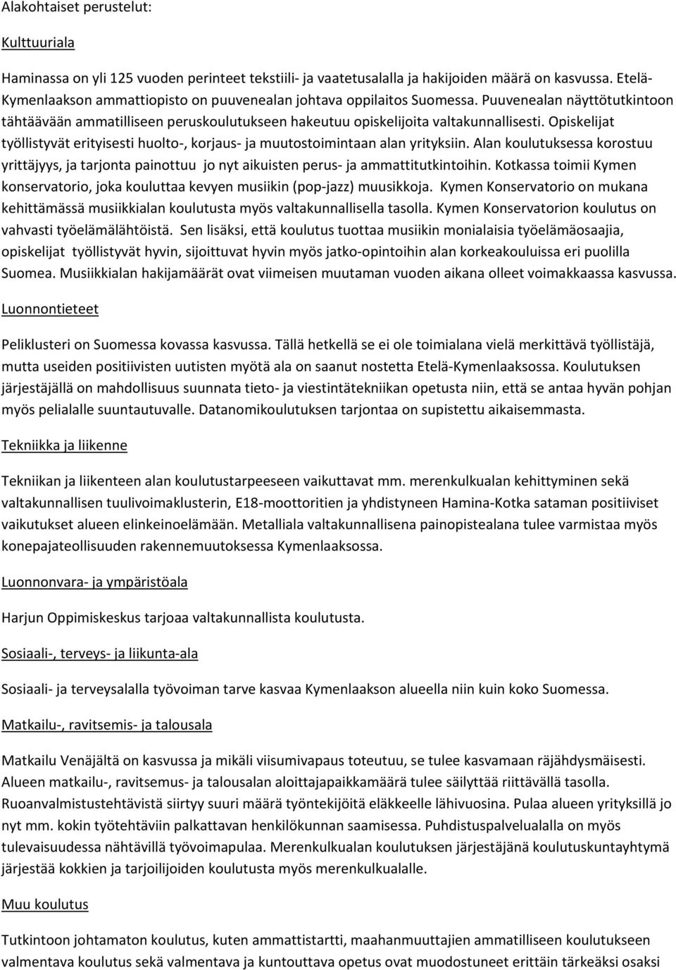Opiskelijat työllistyvät erityisesti huolto, korjaus ja muutostoimintaan alan yrityksiin. Alan koulutuksessa korostuu yrittäjyys, ja tarjonta painottuu jo nyt aikuisten perus ja ammattitutkintoihin.