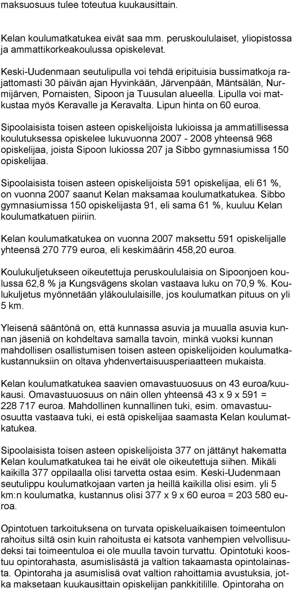 Lipulla voi matkustaa myös Keravalle ja Keravalta. Lipun hinta on 60 euroa.