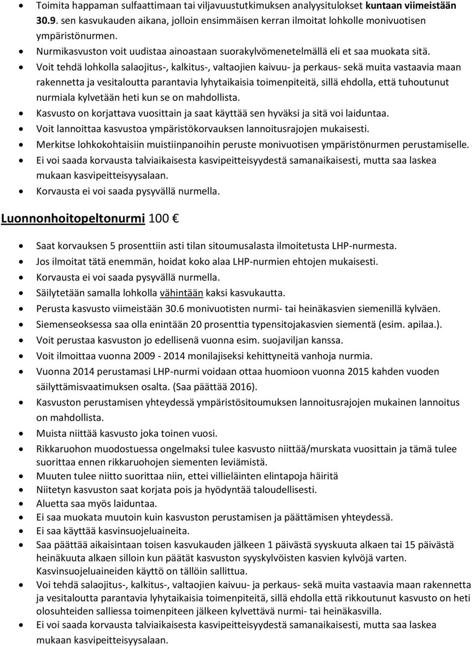 Voit tehdä lohkolla salaojitus-, kalkitus-, valtaojien kaivuu- ja perkaus- sekä muita vastaavia maan rakennetta ja vesitaloutta parantavia lyhytaikaisia toimenpiteitä, sillä ehdolla, että tuhoutunut