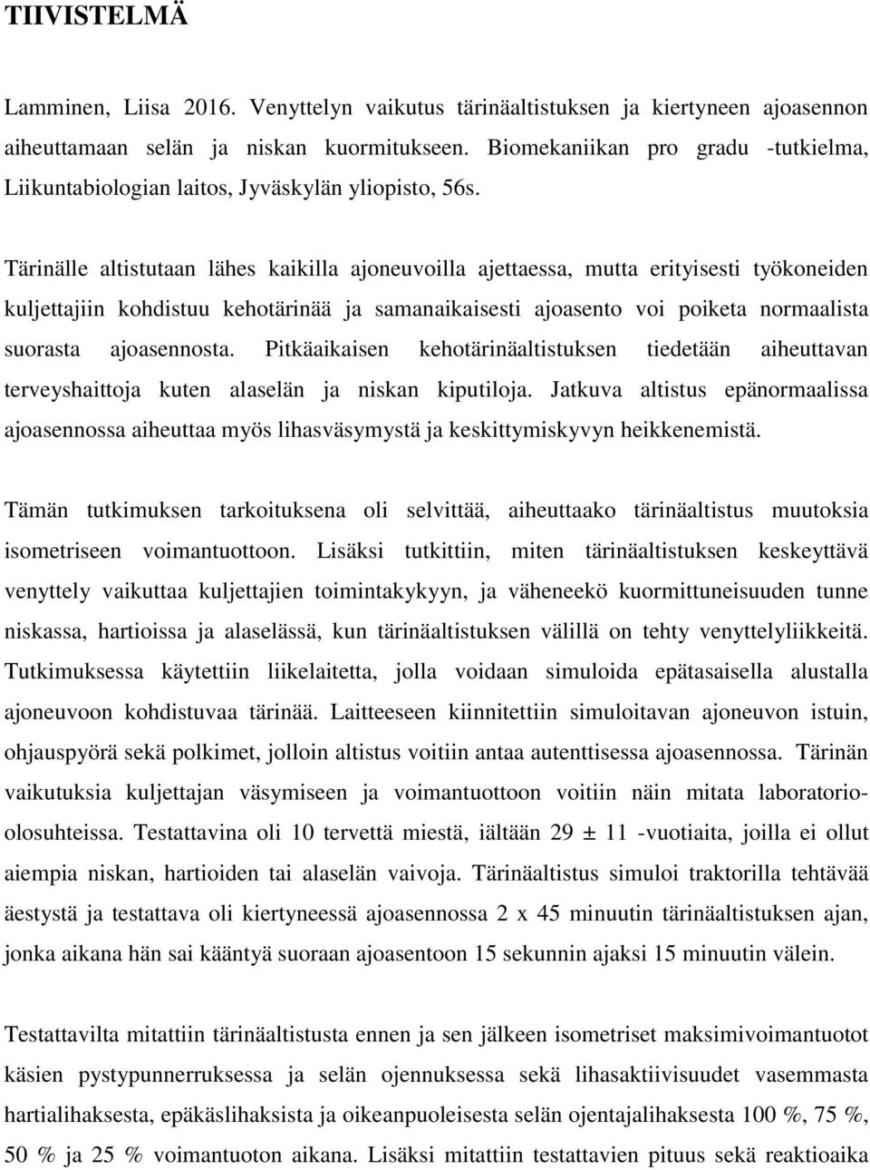 Tärinälle altistutaan lähes kaikilla ajoneuvoilla ajettaessa, mutta erityisesti työkoneiden kuljettajiin kohdistuu kehotärinää ja samanaikaisesti ajoasento voi poiketa normaalista suorasta