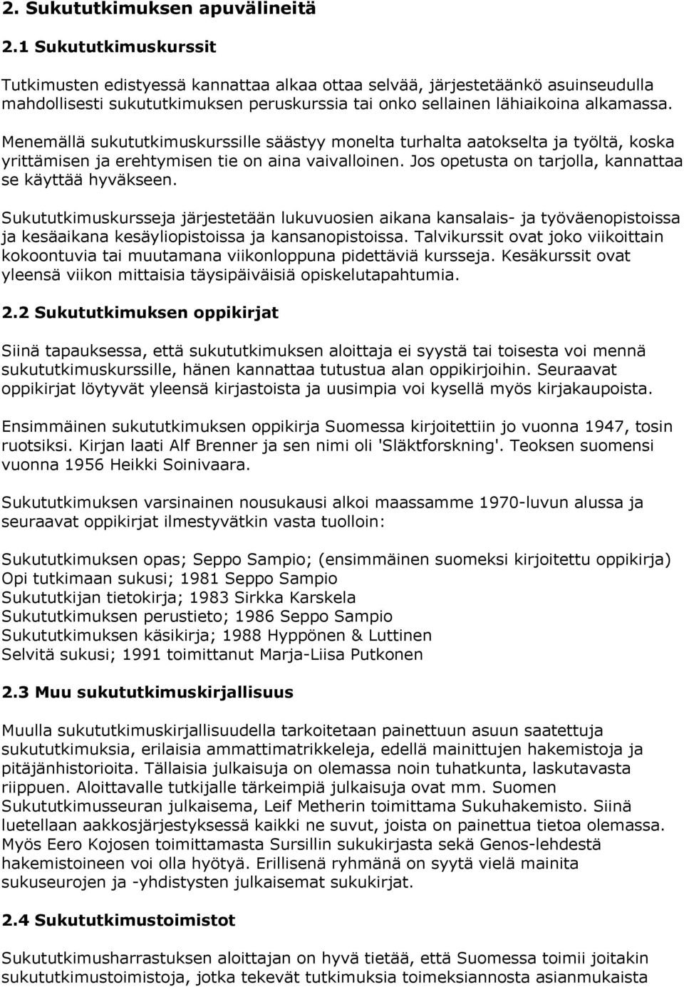 Menemällä sukututkimuskurssille säästyy monelta turhalta aatokselta ja työltä, koska yrittämisen ja erehtymisen tie on aina vaivalloinen. Jos opetusta on tarjolla, kannattaa se käyttää hyväkseen.