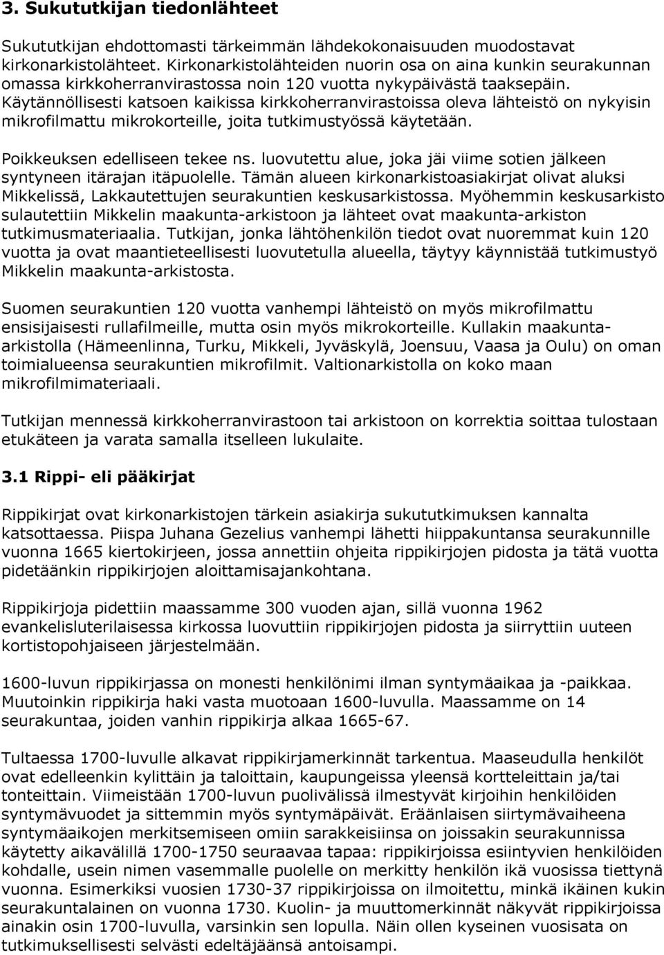 Käytännöllisesti katsoen kaikissa kirkkoherranvirastoissa oleva lähteistö on nykyisin mikrofilmattu mikrokorteille, joita tutkimustyössä käytetään. Poikkeuksen edelliseen tekee ns.