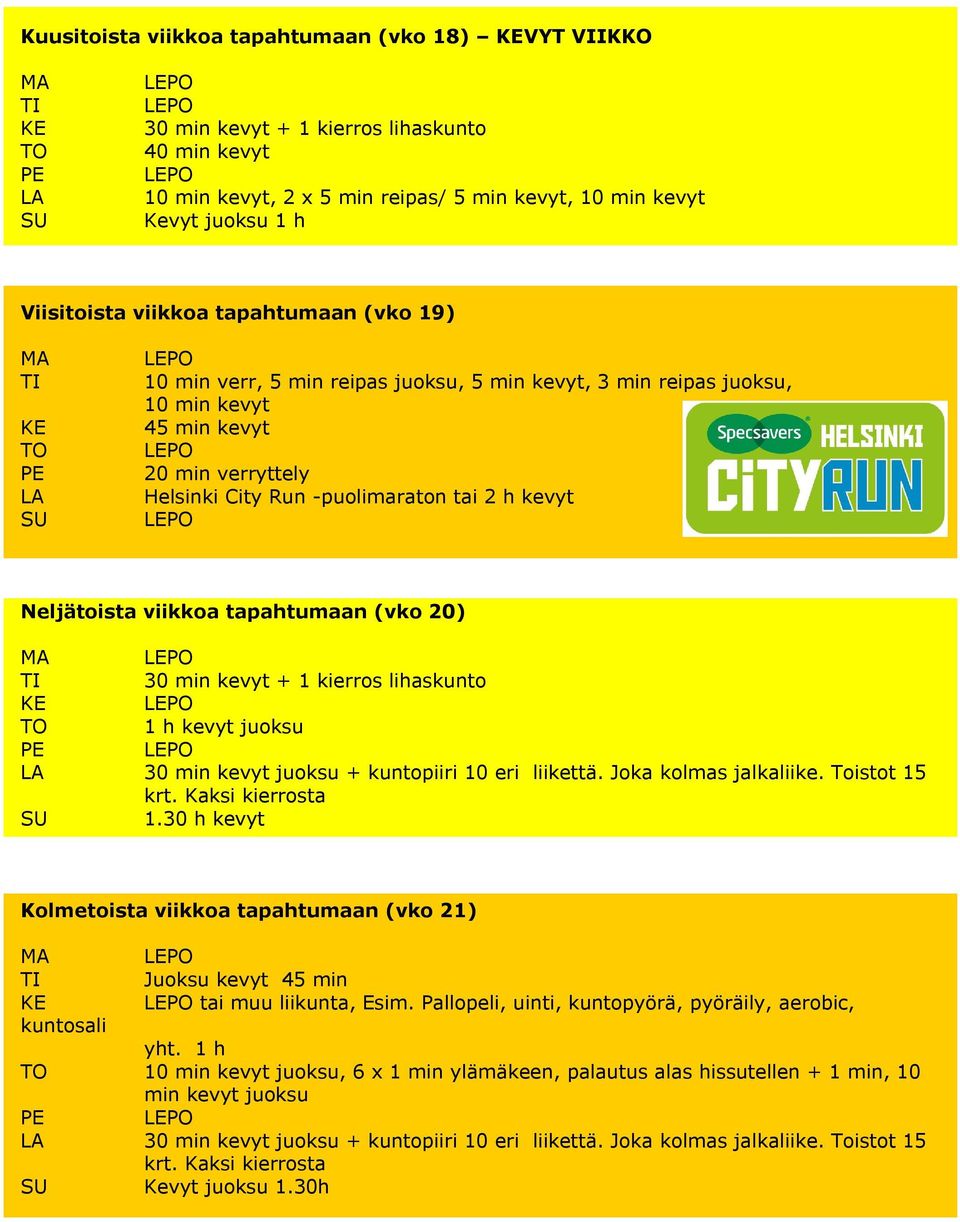 tapahtumaan (vko 20) 30 min kevyt + 1 kierros lihaskunto 1 h kevyt juoksu 30 min kevyt juoksu + kuntopiiri 10 eri liikettä. Joka kolmas jalkaliike. Toistot 15 1.